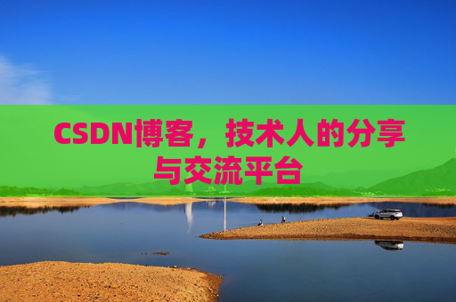 CSDN博客，技术人的分享与交流平台